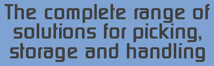 The complete range of solutions for picking, storage and handling